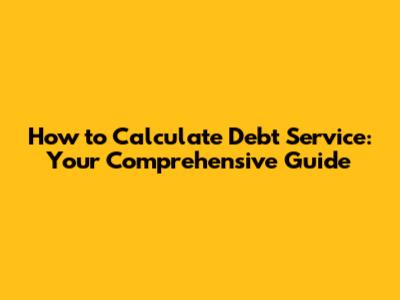How to Calculate Debt Service: Your Comprehensive Guide