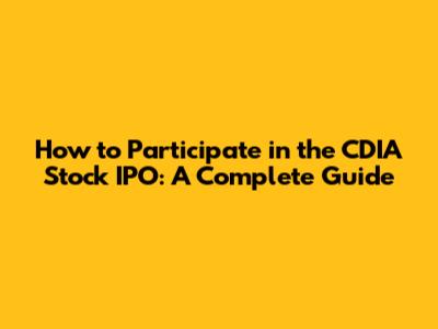 How to Participate in the CDIA Stock IPO: A Complete Guide
