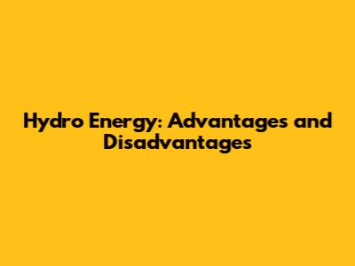 Hydro Energy: Advantages and Disadvantages