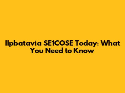 IIpbatavia SE1COSE Today: What You Need to Know