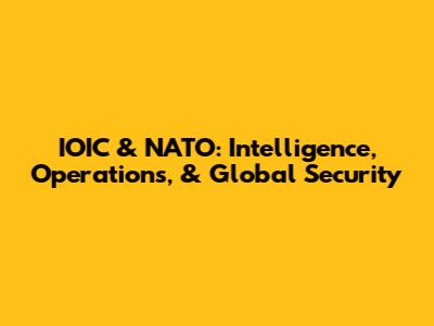 IOIC & NATO: Intelligence, Operations, & Global Security