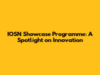 IOSN Showcase Programme: A Spotlight on Innovation