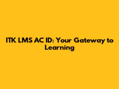 ITK LMS AC ID: Your Gateway to Learning