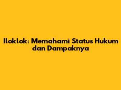 Iloklok: Memahami Status Hukum dan Dampaknya