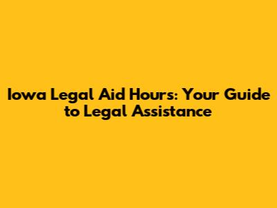 Iowa Legal Aid Hours: Your Guide to Legal Assistance