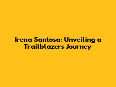 Irena Santosa: Unveiling a Trailblazer's Journey