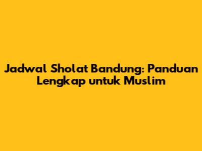 Jadwal Sholat Bandung: Panduan Lengkap untuk Muslim