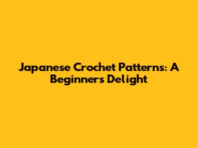 Japanese Crochet Patterns: A Beginner's Delight