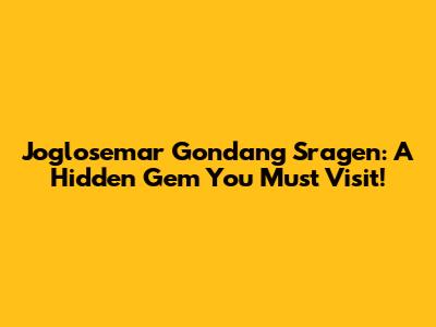 Joglosemar Gondang Sragen: A Hidden Gem You Must Visit!
