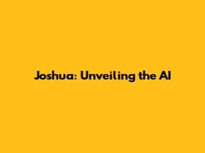 Joshua: Unveiling the AI