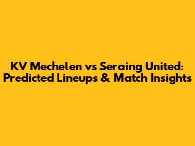 KV Mechelen vs Seraing United: Predicted Lineups & Match Insights