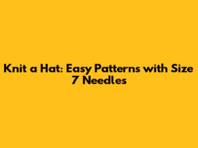 Knit a Hat: Easy Patterns with Size 7 Needles