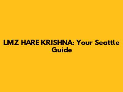 LMZ HARE KRISHNA: Your Seattle Guide