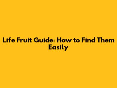 Life Fruit Guide: How to Find Them Easily
