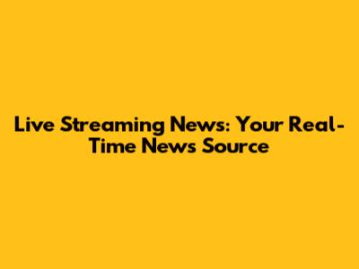 Live Streaming News: Your Real-Time News Source