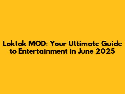 Loklok MOD: Your Ultimate Guide to Entertainment in June 2025