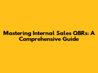 Mastering Internal Sales QBRs: A Comprehensive Guide