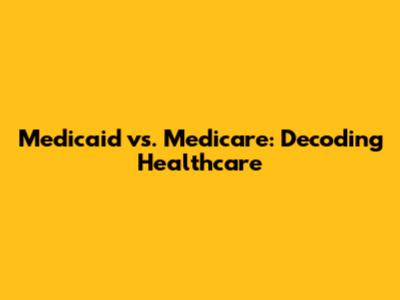 Medicaid vs. Medicare: Decoding Healthcare