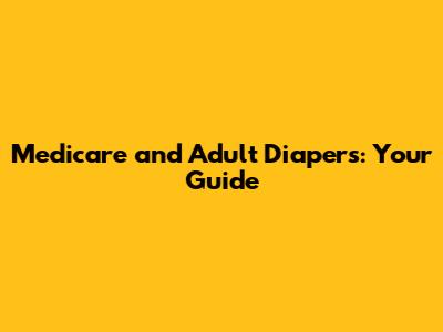 Medicare and Adult Diapers: Your Guide