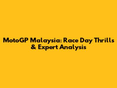 MotoGP Malaysia: Race Day Thrills & Expert Analysis