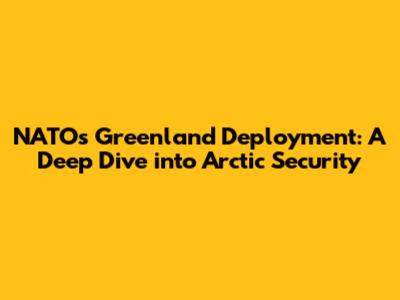 NATO's Greenland Deployment: A Deep Dive into Arctic Security