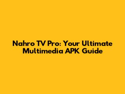 Nahro TV Pro: Your Ultimate Multimedia APK Guide