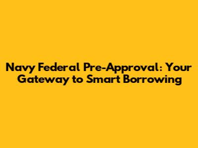 Navy Federal Pre-Approval: Your Gateway to Smart Borrowing