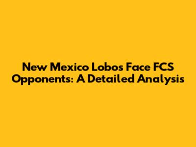 New Mexico Lobos Face FCS Opponents: A Detailed Analysis