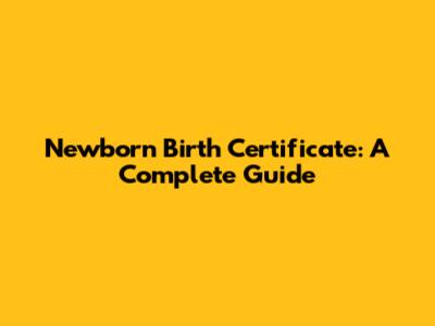 Newborn Birth Certificate: A Complete Guide