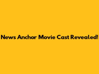 News Anchor Movie Cast Revealed!