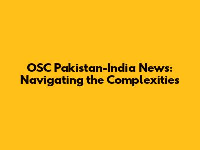 OSC Pakistan-India News: Navigating the Complexities
