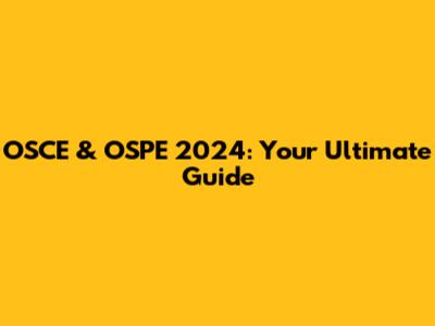 OSCE & OSPE 2024: Your Ultimate Guide