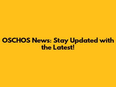 OSCHOS News: Stay Updated with the Latest!