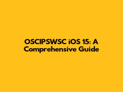 OSCIPSWSC iOS 15: A Comprehensive Guide