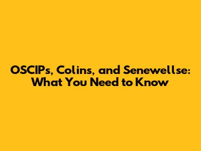 OSCIPs, Colins, and Senewellse: What You Need to Know