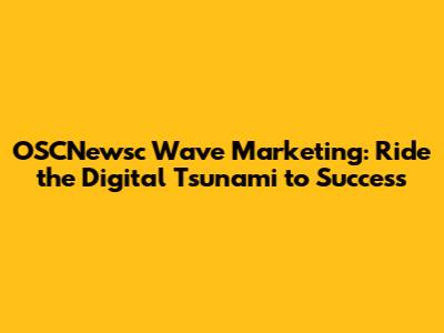 OSCNewsc Wave Marketing: Ride the Digital Tsunami to Success