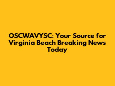 OSCWAVYSC: Your Source for Virginia Beach Breaking News Today