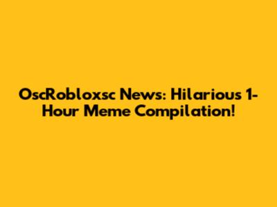 OscRobloxsc News: Hilarious 1-Hour Meme Compilation!