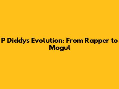 P Diddy's Evolution: From Rapper to Mogul