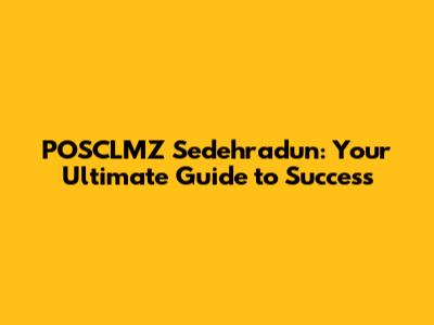 POSCLMZ Sedehradun: Your Ultimate Guide to Success