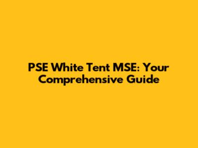 PSE White Tent MSE: Your Comprehensive Guide