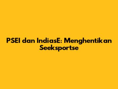 PSEI dan IndiasE: Menghentikan Seeksportse