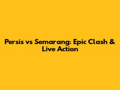 Persis vs Semarang: Epic Clash & Live Action