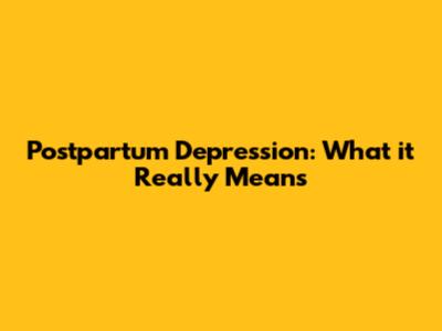 Postpartum Depression: What it Really Means
