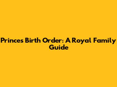 Prince's Birth Order: A Royal Family Guide