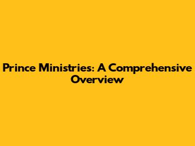 Prince Ministries: A Comprehensive Overview