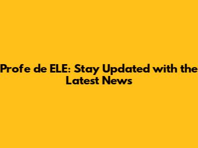 Profe de ELE: Stay Updated with the Latest News