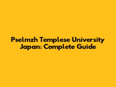 Pselmzh Templese University Japan: Complete Guide