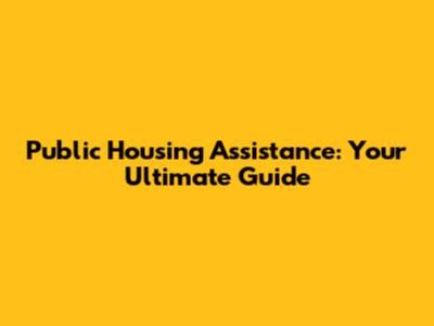 Public Housing Assistance: Your Ultimate Guide