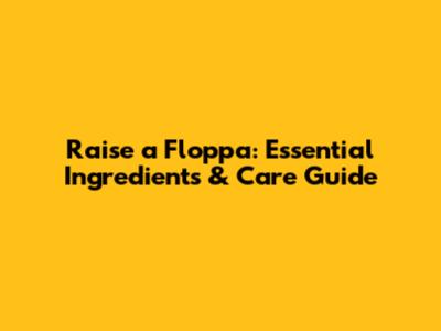 Raise a Floppa: Essential Ingredients & Care Guide